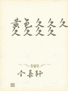 黄色久久久久久久久久久