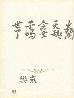 世子今天火葬场了吗笔趣阁无弹窗