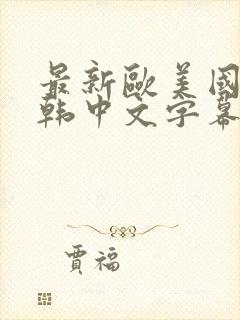 最新欧美国产日韩中文字幕在线观看