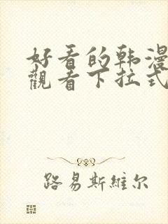 好看的韩漫免费观看下拉式漫画