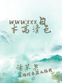 wwwxxx日本高清色