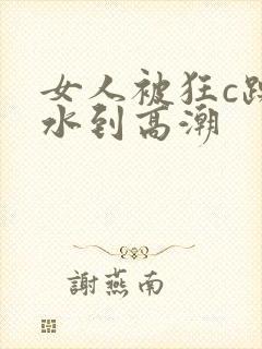 女人被狂c躁喷水到高潮