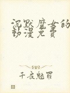 沉默魔女的秘密动漫免费