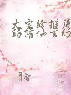 大家给推荐好看的修仙玄幻小说