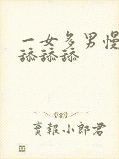 一女多男慢点吸舔舔舔