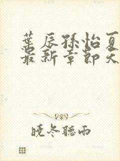 叶辰孙怡夏若雪最新章节天天看