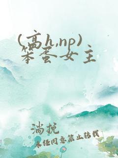 (高h,np)笨蛋女主