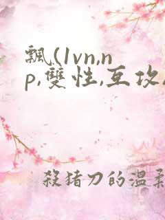 飘(1vn,np,双性,互攻)