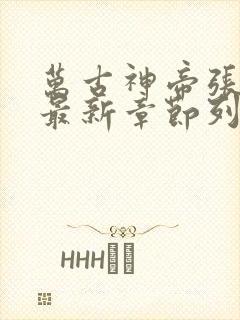 万古神帝张若尘最新章节列表最