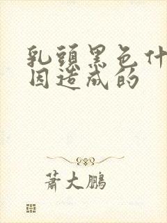 乳头黑色什么原因造成的