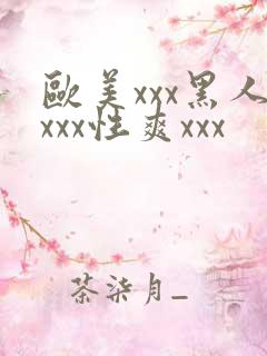 欧美xxx黑人xxx性爽xxx