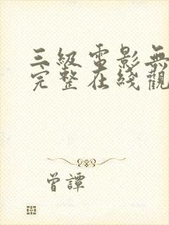 三级电影无删减完整在线观看