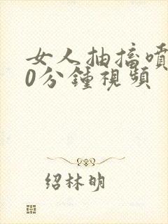 女人抽搐喷水30分钟视频