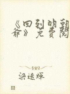 《回到明朝当王爷》免费阅读