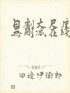 日剧大尺度电影无删减在线观看