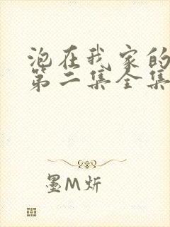 泡在我家的辣妹第二集全集