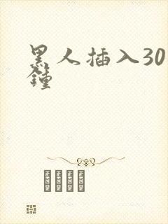 黑人插入30分钟