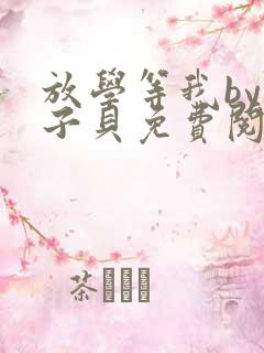 放学等我by酱子贝免费阅读完整版无删减