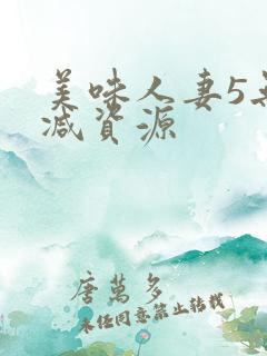 美味人妻5无删减资源
