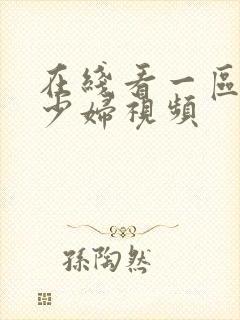 在线看一区二区少妇视频