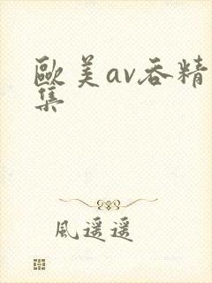 欧美av吞精合集