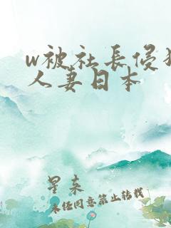 w被社长侵犯的人妻日本