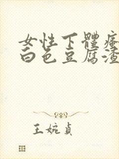 女性下体瘙痒有白色豆腐渣用什么药