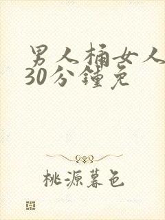 男人桶女人桶爽30分钟免