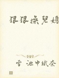 狠狠操儿媳妇逼