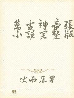 万古神帝张若尘小说完整版在线阅读