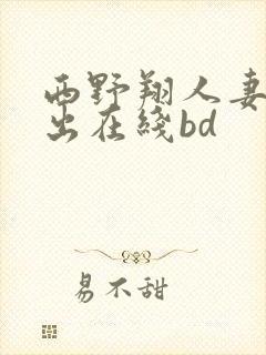 西野翔人妻被中出在线bd