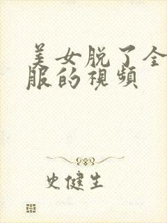 美女脱了全部衣服的视频