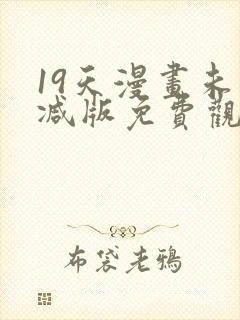 19天漫画未删减版免费观看下拉式