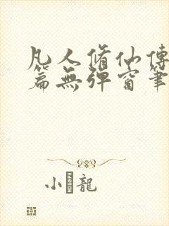 凡人修仙传人界篇无弹窗笔趣阁