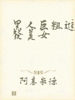 黑人巨粗进入金发美女