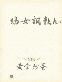 幼女调教h小说