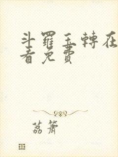 斗罗玉转在线观看免费