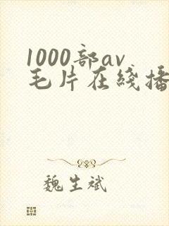 1000部av毛片在线播放