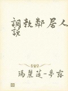 调教邻居人妻小说