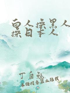 白人操黑人白人操日本人