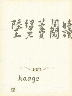 陆绍菱周时阅晋王免费阅读