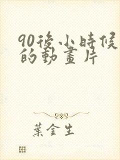 90后小时候看的动画片