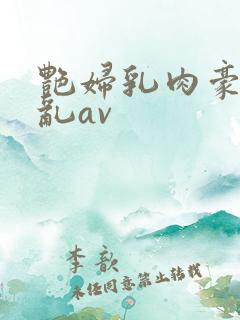 艳妇乳肉豪妇荡乱av