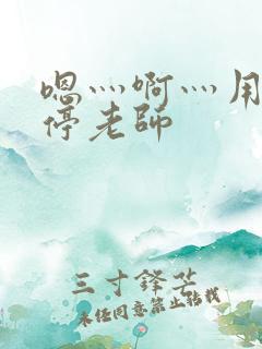 嗯灬啊灬用力别停老师