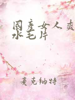 国产女人爽的流水毛片