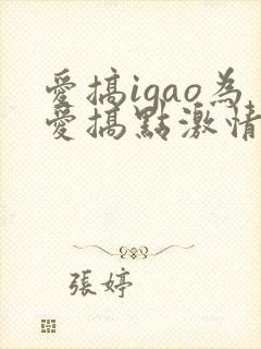 爱搞igao为爱搞点激情