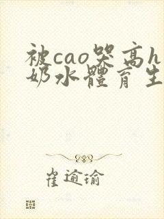 被cao哭高h奶水体育生h男同