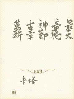 万古神帝最新更新章节飞天鱼