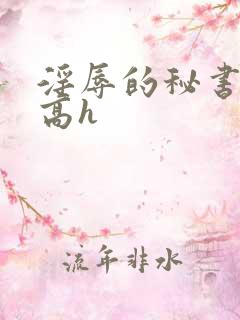 淫辱的秘书调教高h