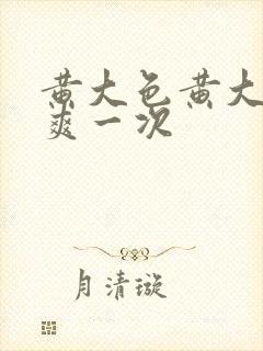 黄大色黄大片女爽一次